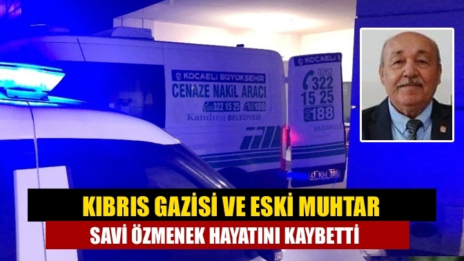 Kıbrıs Gazisi ve eski muhtar Savi Özmenek hayatını kaybetti