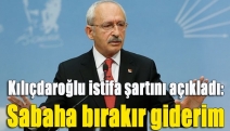 Kılıçdaroğlu istifa şartını açıkladı: Sabaha bırakır giderim