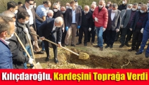 Kılıçdaroğlu, kardeşini toprağa verdi