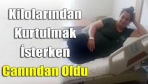 Kilolarından kurtulmak İsterken canından oldu