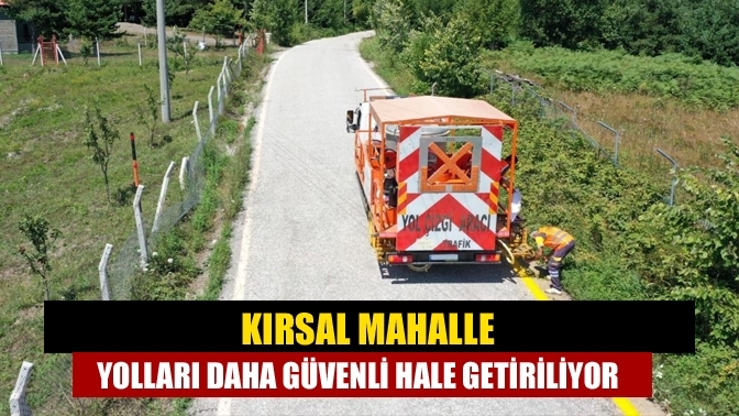 Kırsal mahalle yolları daha güvenli hale getiriliyor