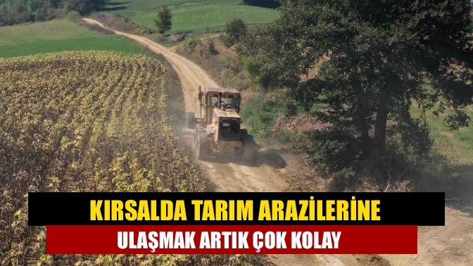 Kırsalda tarım arazilerine ulaşmak artık çok kolay