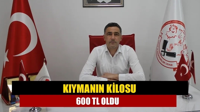 Kıymanın kilosu 600 TL oldu