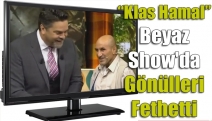 “Klas Hamal” Beyaz Show’da gönülleri fethetti