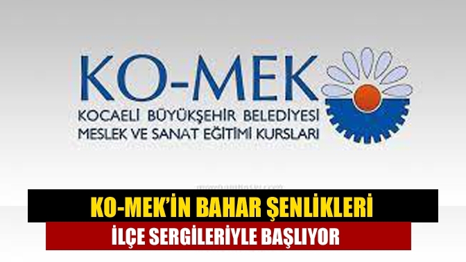 KO-MEK’in Bahar Şenlikleri ilçe sergileriyle başlıyor