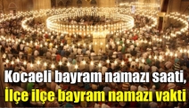 Kocaeli bayram namazı saati, İlçe ilçe bayram namazı vakti