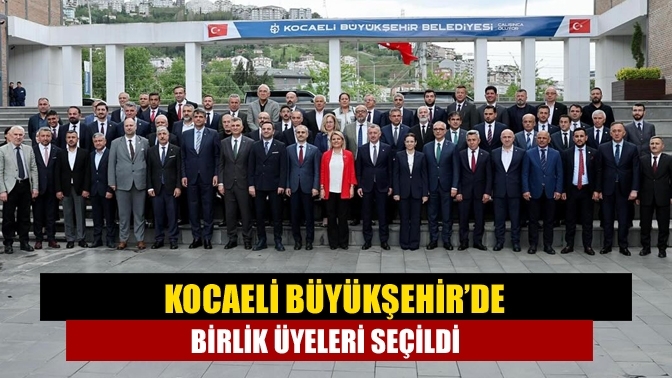 Kocaeli Büyükşehir’de birlik üyeleri seçildi