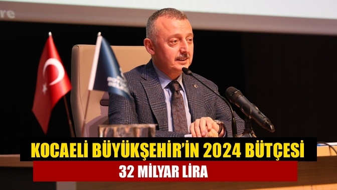 Kocaeli Büyükşehir’in 2024 bütçesi 32 milyar lira