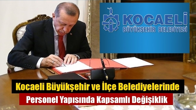 Kocaeli Büyükşehir ve İlçe Belediyelerinde Personel Yapısında Kapsamlı Değişiklik