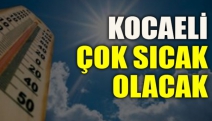 Kocaeli çok sıcak olacak