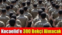 Kocaeli’de 300 bekçi alınacak