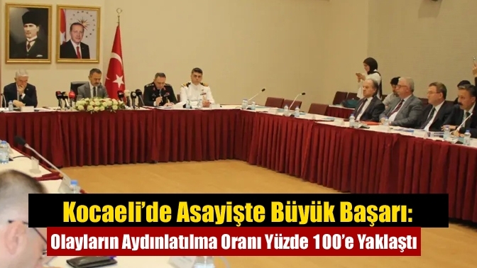 Kocaeli’de Asayişte Büyük Başarı: Olayların Aydınlatılma Oranı Yüzde 100’e Yaklaştı