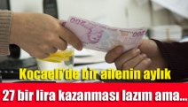 Kocaeli’de bir ailenin aylık 27 bir lira kazanması lazım ama…