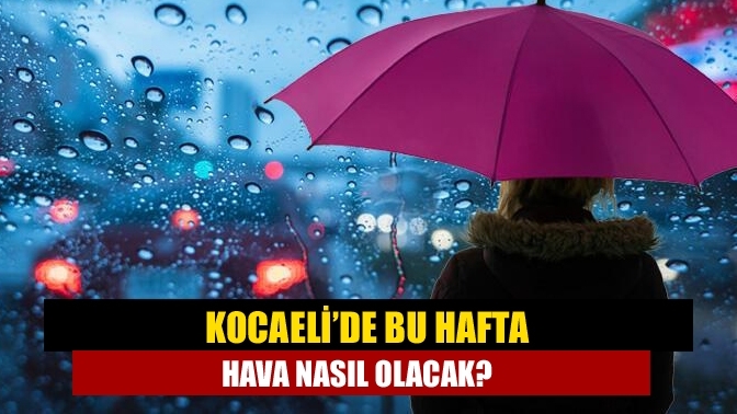 Kocaeli’de bu hafta hava nasıl olacak?