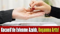 Kocaeli’de evlenme azaldı, boşanma arttı!