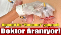 Kocaeli’de “Hacamat” yapacak doktor aranıyor!