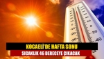 Kocaeli’de hafta sonu sıcaklık 46 dereceye çıkacak