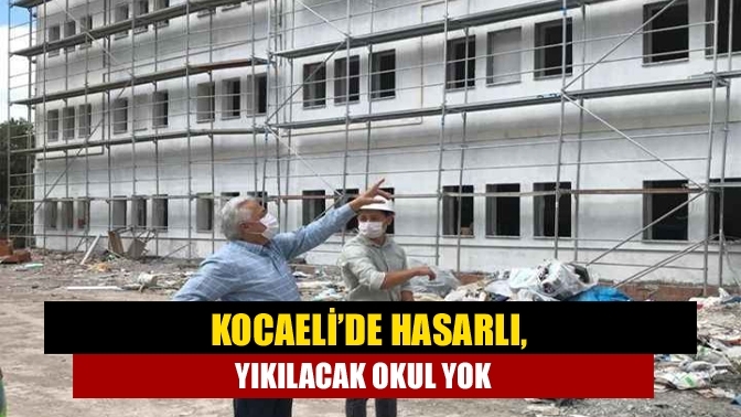 Kocaeli’de hasarlı, yıkılacak okul yok