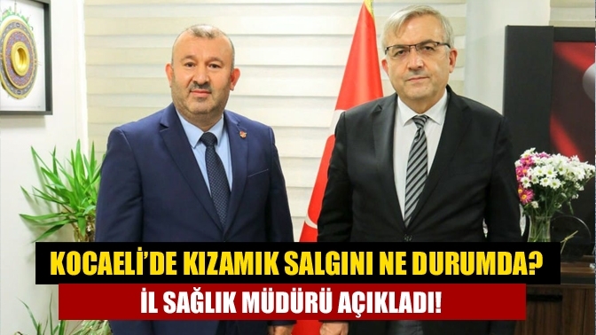 Kocaeli’de kızamık salgını ne durumda? İl Sağlık Müdürü açıkladı!