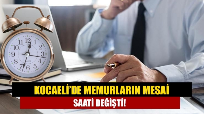 Kocaeli’de memurların mesai saati değişti!