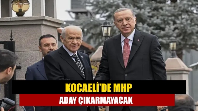Kocaeli’de MHP aday çıkarmayacak