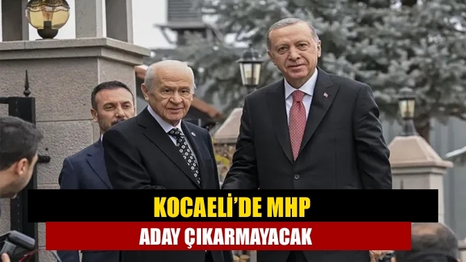 Kocaeli’de MHP aday çıkarmayacak