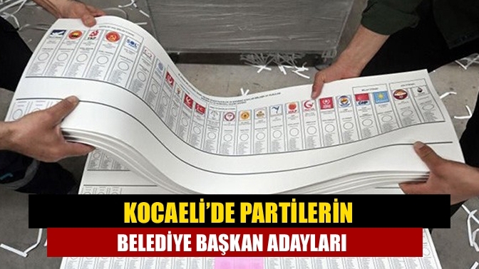 Kocaeli’de partilerin belediye başkan adayları