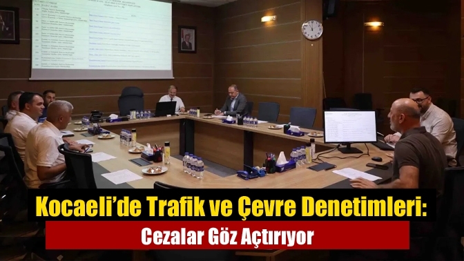 Kocaeli’de Trafik ve Çevre Denetimleri: Cezalar Göz Açtırıyor