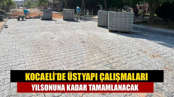 Kocaeli’de üstyapı çalışmaları yılsonuna kadar tamamlanacak