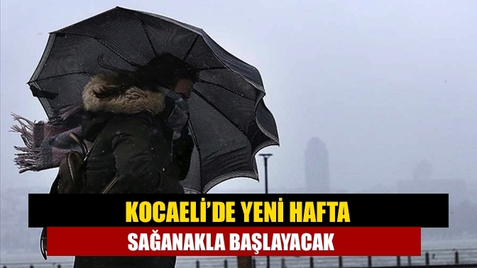 Kocaeli’de yeni hafta sağanakla başlayacak