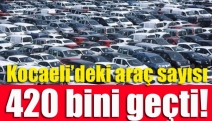 Kocaeli’deki araç sayısı 420 bini geçti!