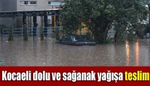 Kocaeli dolu ve sağanak yağışa teslim