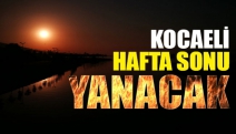 Kocaeli, hafta sonu yanacak!