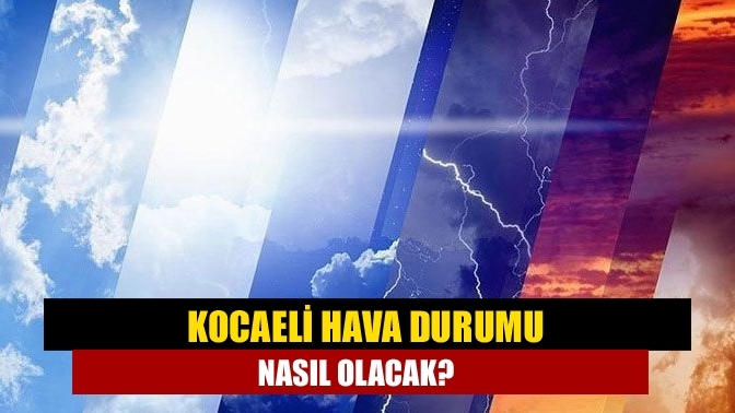 Kocaeli hava durumu nasıl olacak?