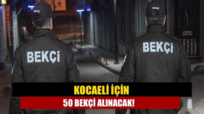 Kocaeli için 50 bekçi alınacak!