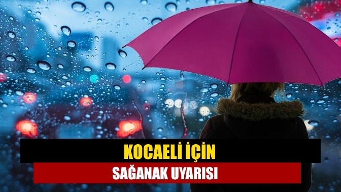 Kocaeli için sağanak uyarısı