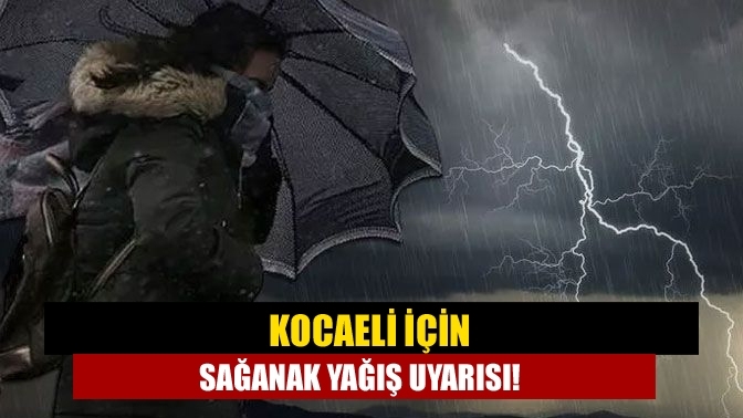 Kocaeli için sağanak yağış uyarısı!