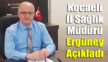 Kocaeli İl Sağlık Müdürü Ergüney açıkladı