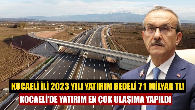 Kocaeli ili 2023 yılı yatırım bedeli 71 milyar TL! Kocaeli’de yatırım en çok ulaşıma yapıldı