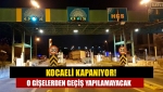 Kocaeli kapanıyor! O gişelerden geçiş yapılamayacak