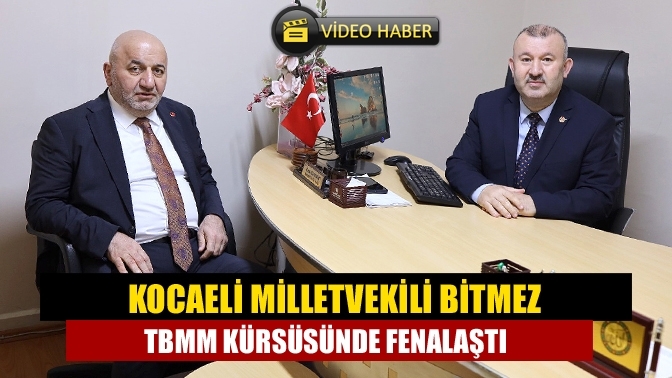 Kocaeli Milletvekili Bitmez TBMM kürsüsünde fenalaştı