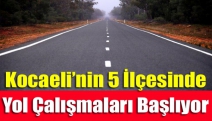 Kocaeli’nin 5 İlçesinde Yol Çalışmaları Başlıyor