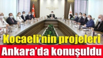 Kocaeli’nin projeleri Ankara’da konuşuldu