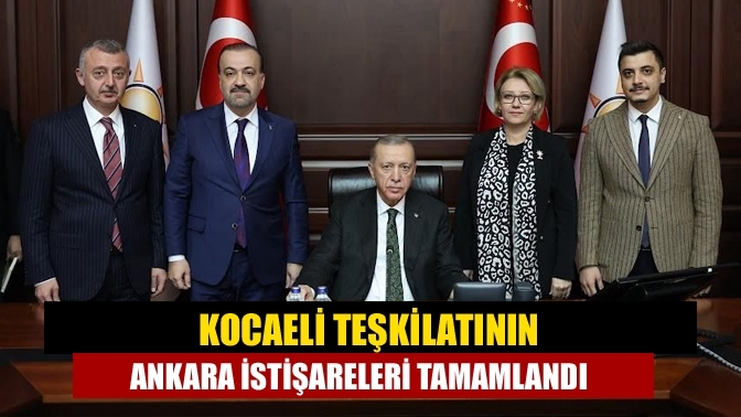 Kocaeli teşkilatının Ankara istişareleri tamamlandı