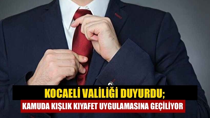 Kocaeli Valiliği duyurdu; kamuda kışlık kıyafet uygulamasına geçiliyor