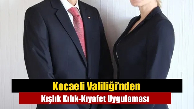 Kocaeli Valiliği’nden Kışlık Kılık-Kıyafet Uygulaması