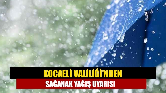 Kocaeli Valiliği'nden sağanak yağış uyarısı