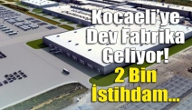 Kocaeli’ye Dev Fabrika Geliyor! 2 Bin İstihdam…