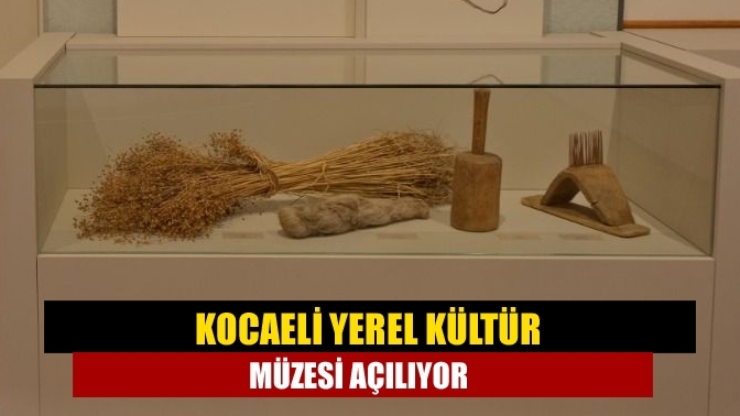 Kocaeli Yerel Kültür Müzesi açılıyor