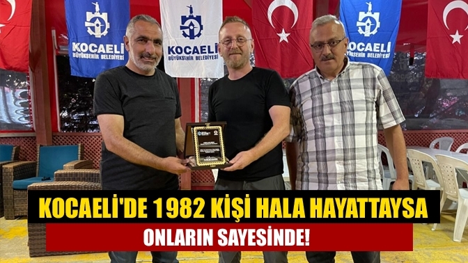 Kocaeli'de 1982 kişi hala hayattaysa onların sayesinde!